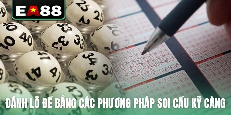 Đánh lô đề bằng các phương pháp soi cầu kỹ càng