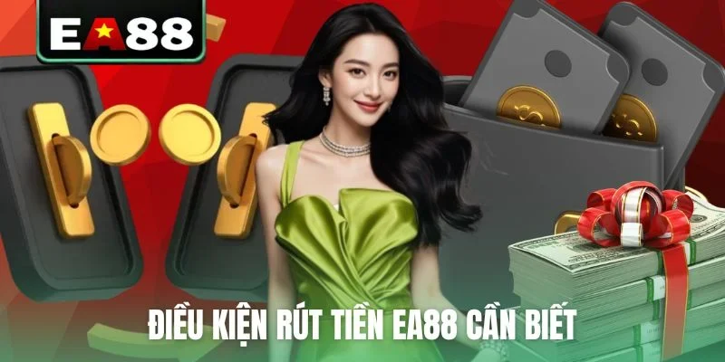 Điều kiện rút tiền EA88 cần biết